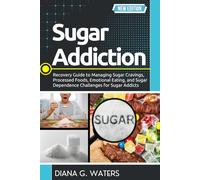 Sugar Addiction: Recovery Guide to Managing Sugar Cravings, Processed Foods, Emotional Eating, and Sugar Dependence Challenges for Sugar Addicts (Addiction Recovery Series (New Editions))