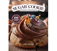 SUGAR COOKIE DESSERT COOKBOOK: Mouthwatering Sugar Cookie Recipes: From Classic Cut-Outs to Creative Dessert Twists-Sweet, Buttery Bakes for Every ... and Craving (DESSERTS COOKBOOK FOR EVERYONE)