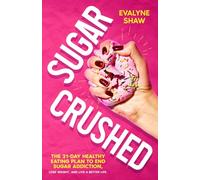 Sugar Crushed: The 21-Day Healthy Eating Plan to End Sugar Addiction, Lose weight, and Live a Better Life.