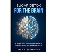 Sugar Detox for the Brain: A 14-Day Sugar Detox to Eliminate Brain Fog, Reset Dopamine, and Unlock Deep Focus