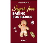 Sugar-Free Baking for Babies (Christmas Edition): The Big Baking Book with Christmas Recipes Without Sugar for Babies and Toddlers (Sugar-Free ... Christmas) (Starting solids for your baby)