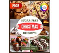 Sugar-Free Christmas Delights: Easy, Festive Low-Sugar Cookies, Cakes & Desserts for a Guilt-Free Holiday - Recipes That Won’t Spike Blood Sugar
