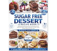 Sugar Free Dessert Recipe Book: Naturally Sweetened and Low-Carb Desserts from Easy Keto Cakes, Cookies, Brownies To Frozen Treats, Holiday Special for Every Ages