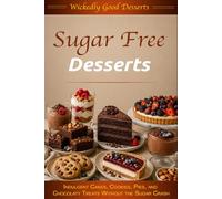 Sugar Free Desserts: Indulgent Cakes, Cookies, Pies, and Chocolaty Treats Without the Sugar Crash (Wickedly Good Desserts)
