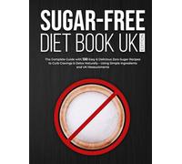 Sugar-Free Diet Book UK Edition: The Complete Guide with 130 Easy & Delicious Zero-Sugar Recipes to Curb Cravings & Detox Naturally - Using Simple Ingredients and UK Measurements