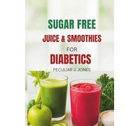 Sugar free juice and smoothies for diabetics: Delicious low sugar recipes for managing diabetes and healthy living (The healthy sip)