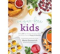 Sugar-Free Kids: Over 150 Fun & Easy Recipes to Keep the Whole Family Happy & Healthy