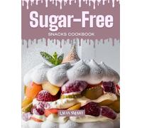 SUGAR-FREE SNACKS COOKBOOK: Mouthwatering, Guilt-Free, and Perfect for All Ages - Quick and Easy Sugar-Free Snack Recipes for Healthy Cravings, Sweet ... COLLECTION | SNACKING COOKBOOK FOR EVERYONE)