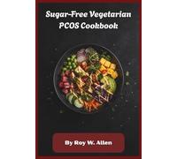 Sugar-Free Vegetarian PCOS Cookbook: Balanced Hormones, Natural Weight Management, and Delicious Plant-Based Recipes for PCOS Support and Everyday Wellness