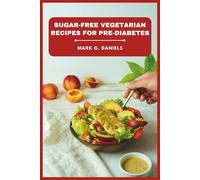 Sugar-Free Vegetarian Recipes for Pre-Diabetes: Delicious Low-Glycemic Meals to Manage Blood Sugar, Boost Energy, and Support Healthy Weight Loss