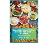 Sugar Free Vegetarian Recipes for Type 1 Diabetes: Delicious Plant-Based Meals and Snacks to Stabilize Blood Sugar, Boost Energy, and Support Healthy Living