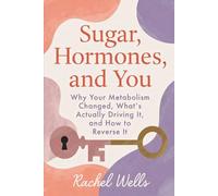 Sugar, Hormones, and You: The Real Guide to Insulin Resistance in Women - Why Your Metabolism Changed, What's Actually Driving It, and How to Reverse It