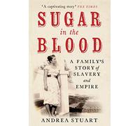 Sugar in the Blood: A Family's Story of Slavery and Empire