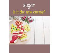 sugar is it the new enemy?: Learn If Sugar is Truly a Treat to Your Health! 8.5 x 11 in (21.59 x 27.94 cm) 120 pages