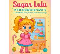 Sugar Lulu in the Kingdom of Sweets: A world full of cakes, pastries, and coloring magic