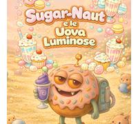 Sugar-Naut e le Uova Luminose: Una dolce storia di Pasqua per rilassarsi e sentire (sugarnaut (edizione italiana))