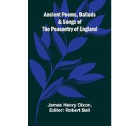 Ancient Poems, Ballads, and Songs of the Peasantry of England