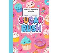 Sugar Rush Primary Composition Notebook: Grades K-2 Journal With Drawing Box - Perfect for Sweet-Loving Kids to Write, Draw, and Dream Big