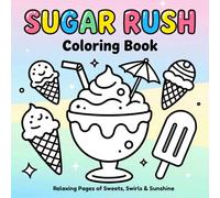 SUGAR RUSH: Relaxing Coloring Book of Sweets, Swirls & Sunshine: Cute and Cozy Candy-Themed Designs for Stress Relief, Creativity & Fun for Teens and Adults