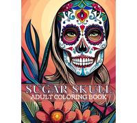 Sugar Skull Adult Coloring Book: A Collection of Beautiful Skulls Illustrations for Relaxation, Mindfulness, and Anxiety Relief