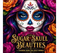 Sugar Skull Beauties Coloring Book for Adult Women: Día de los Muertos Sugar Skull Mexican Art Design for Stress Relief and Relaxation