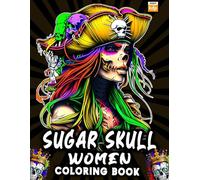 Sugar Skull Coloring Book for Adult Women Relaxation: - 100+ Pages of Stunning Day of the Dead Designs for Mindful Coloring, Stress Relief & Creative Expression