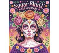 Sugar Skull Coloring Book for Adults: 74 Single-Sided Intricate Day of the Dead Designs, Floral Skulls & Tattoo Art for Mindful Coloring and Stress Relief (Sugar Skull Fantasy Coloring Series)