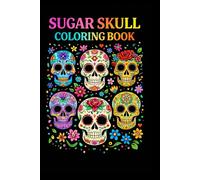 Sugar Skull Coloring Book for Adults: Beautiful Ornate Skulls, Flowers and Patterns to Color