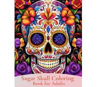 Sugar Skull Coloring Book for Adults: sugar skull love coloring book for adults, 50 Designs by Dia de los Muertos, Day of the Dead, Easy Skull Patterns for Stress Relieving,