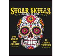 Sugar Skull colouring Book for Adults and Kids to enjoy together.: 100 Images of Beautiful Sugar Skulls of Varying Difficulty for All the Family to Enjoy.