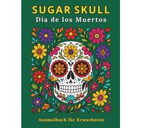 Sugar Skull Día de los Muertos Ausmalbuch für Erwachsene: 50 Detaillierte Calavera Motive für Kreative Entspannung und Kulturelle Entdeckung