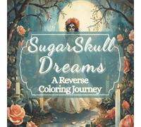 Sugar Skull Dreams: A Reverse Coloring Journey
