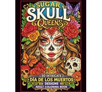 Sugar Skull Queens: 50 Intricate Día de los Muertos Designs - Beautiful Sugar Skull Women, Flowers, and Mandala Patterns for Relaxation ,Adult Coloring Book