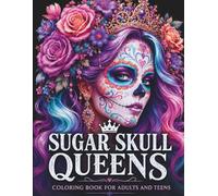 Sugar Skull Queens Coloring Book: Elegant Sugar Skull Women, Floral Queens, Crowns, Portraits, and Day of the Dead Inspired Designs for Adults and Teens