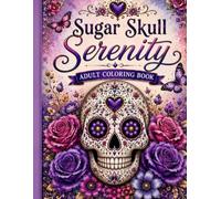 Sugar Skull Serenity: A Beautiful Day of the Dead Coloring Book for Adults Featuring Elegant Sugar Skulls, Intricate Floral Designs, and Relaxing Artistic Escapes