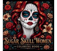 Sugar Skull Women Coloring Book: Beautiful Women and Lovely Flowers, Adult Coloring Pages for Total Relaxation on the Day of the Dead.