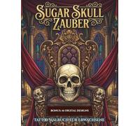 Sugar Skull Zauber: Tattoo Malbuch für Erwachsene: 50 Detailreiche Designs zur Entspannung und Stressabbau + 10 Bonus-Downloads