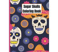 Sugar Skulls Coloring Book: An Adult Coloring Book: 50 Wonderful Designs for Stress Relief and Relaxation