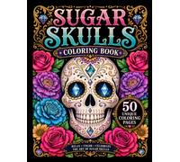 Sugar Skulls Coloring Book for Adults & Teens 50 Day of the Dead Designs: Día de los Muertos Detailed Coloring Pages Perfect for stress relief, mindfulness, and artistic expression