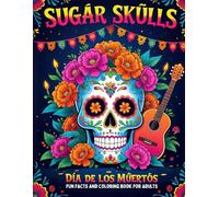 Sugar Skulls Día de los Muertos Fun Facts and Coloring Book for Adults: A relaxing Mexico inspired coloring journey with calaveritas de azúcar ... creativity (Cozy Fall & Halloween Collection)