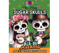 Sugar Skulls Dia de Muertos Adult Coloring Book: Stress Relief Day of the Dead pages with over 40 intricate designs inspired by the vibrant Mexican ... Collection: Dia de Muertos Coloring Books)