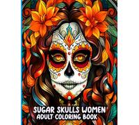 Sugar Skulls Women Adult Coloring Book: 50 Day of the Dead Female Skull Illustrations with Lovely Flowers,Fun Patterns,and Mexican-Inspired Styles