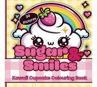 Sugar & Smiles: Kawaii Cupcake Colouring Book: 30 cute Kawaii Cupcakes to color for Kids and Girls Ages 4-8 (Cute to the Core)