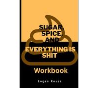 Sugar, Spice, and Everything is Shit: Workbook