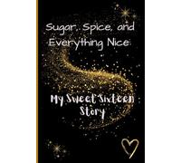 Sugar, Spice and Everything Nice; My Sweet Sixteen Story: Funny Sassy and Motivational Journal For Teens