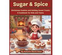Sugar & Spice: Christmas Cookies and Holiday Sweet Treats (A Cookbook for Kids and Teens)
