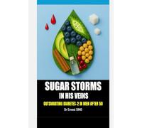 Sugar Storms in His Veins: Outsmarting Type-2 Diabetes in Men over 50 (OVER 50 & UNDER ATTACK: Outsmart the Invisible killers and Age with grace and purpose.)
