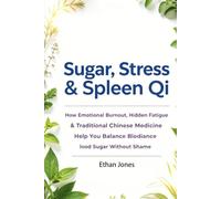 Sugar, Stress & Spleen Qi: Your No-Bullshit Guide to Blood Sugar, Mood Swings, and Ancient Chinese Wisdom: How to Not Lose Your Mind (While Pricking Your Finger)