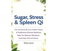 Sugar, Stress & Spleen Qi: Your No-Bullshit Guide to Blood Sugar, Mood Swings, and Ancient Chinese Wisdom: How to Not Lose Your Mind (While Pricking Your Finger)