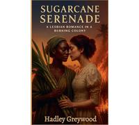 Sugarcane Serenade: A Lesbian Romance in a Burning Colony: 5 (Kissed by History: The Vault of Vows and Promises)